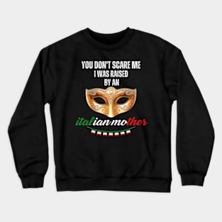 you-don't-scare-me-i-was-raised-by-an-italian-mother Crewneck Sweatshirt